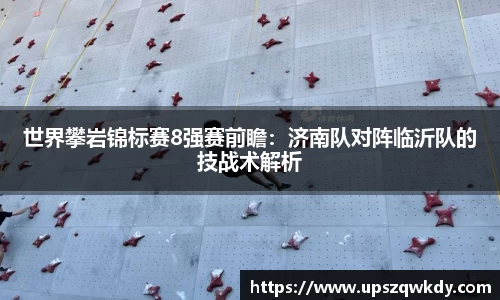 世界攀岩锦标赛8强赛前瞻：济南队对阵临沂队的技战术解析