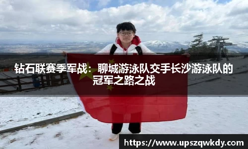 钻石联赛季军战：聊城游泳队交手长沙游泳队的冠军之路之战